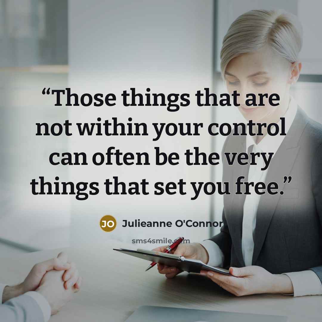“Those things that are not within your control can often be the very things that set you free.” quote by Julieanne O'Connor