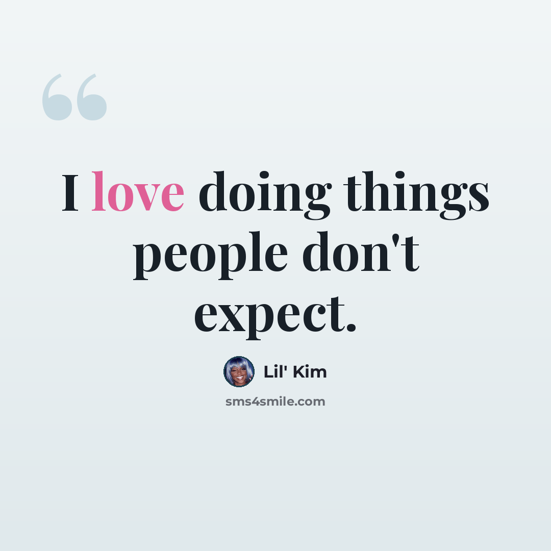“I love doing things people don't expect.” quote by Lil' Kim