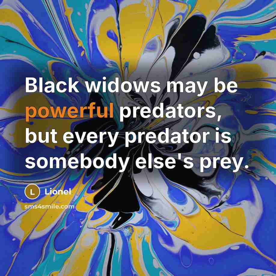 “Black widows may be powerful predators, but every predator is somebody else's prey.” quote by Lionel