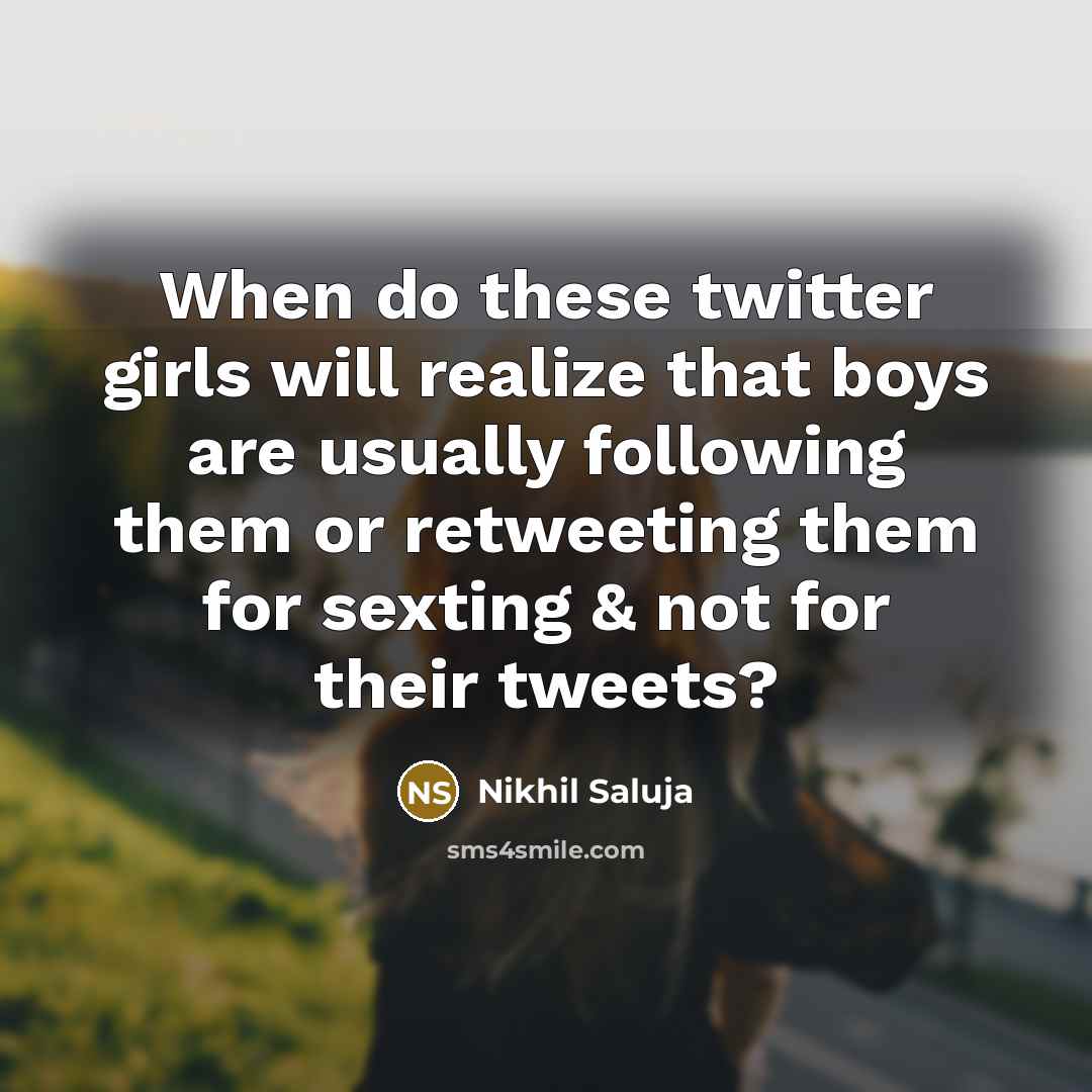 “When do these twitter girls will realize that boys are usually following them or retweeting them for sexting & not for their tweets?” quote by Nikhil Saluja