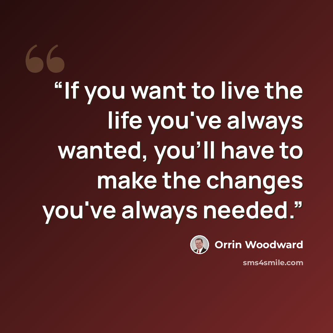 “If you want to live the life you've always wanted, you'll have to make the changes you've always needed.” quote by Orrin Woodward