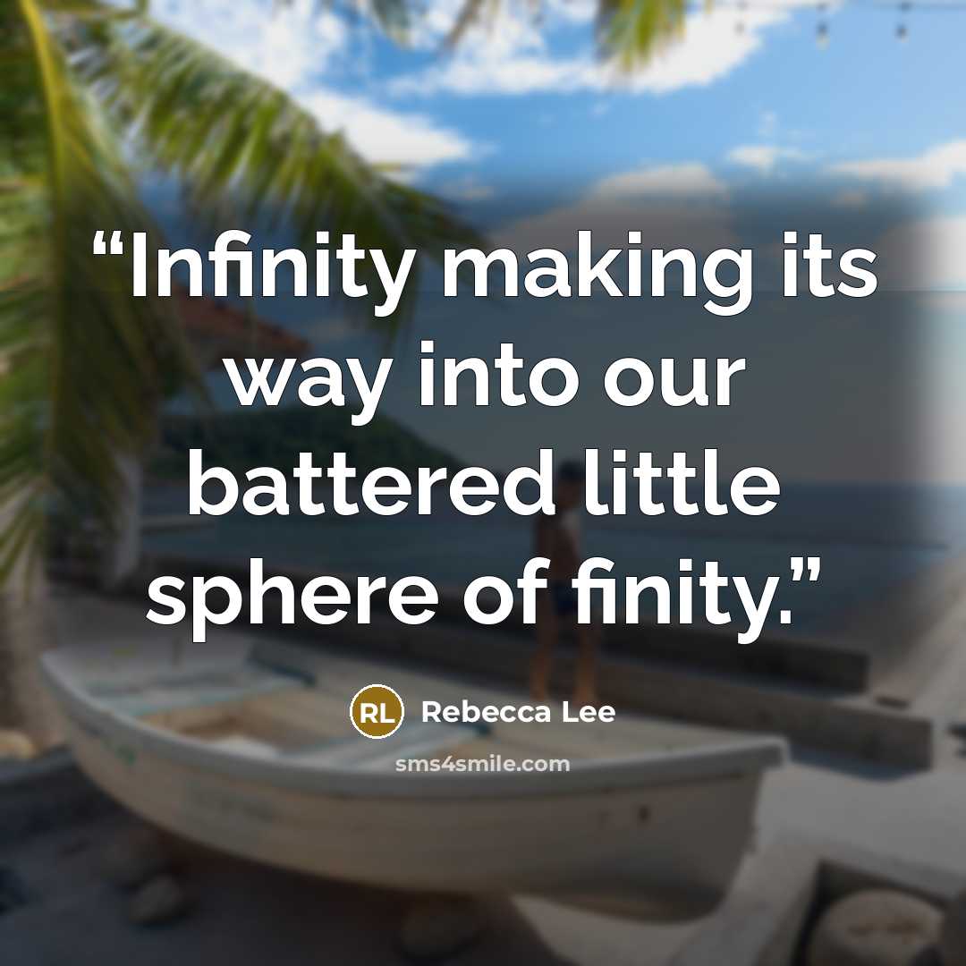 “Infinity making its way into our battered little sphere of finity.” quote by rebecca lee