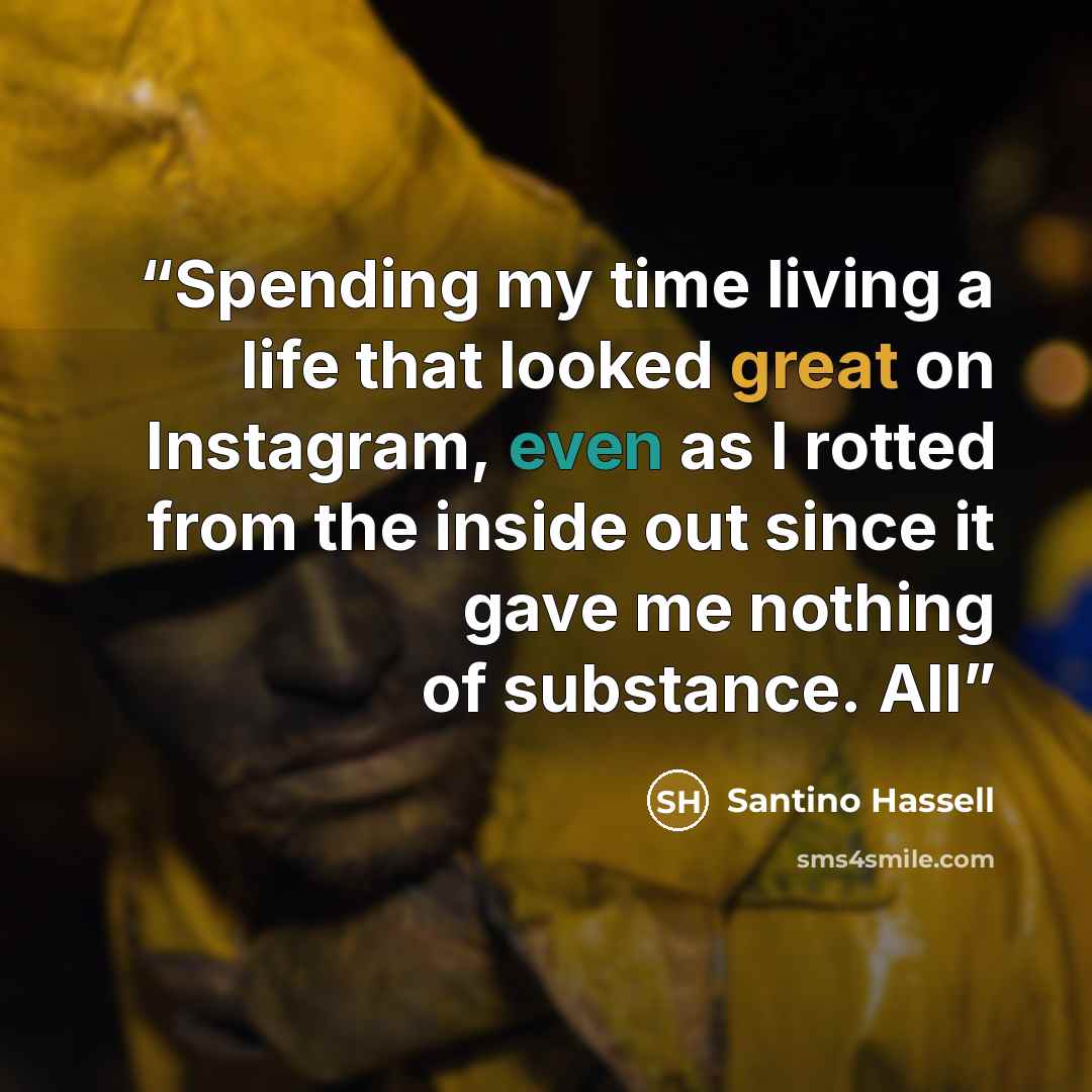 “Spending my time living a life that looked great on Instagram, even as I rotted from the inside out since it gave me nothing of substance. All” quote by Santino Hassell