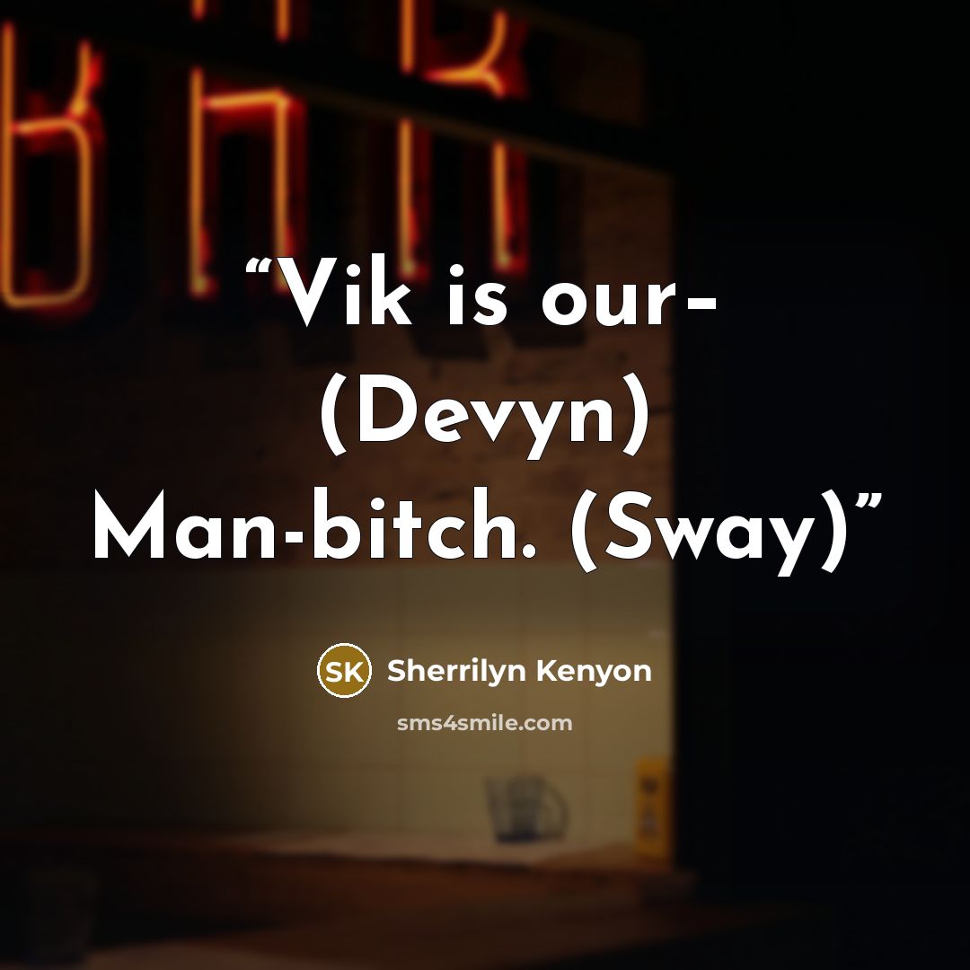“Vik is our– (Devyn) Man-bitch. (Sway)” quote by Sherrilyn Kenyon
