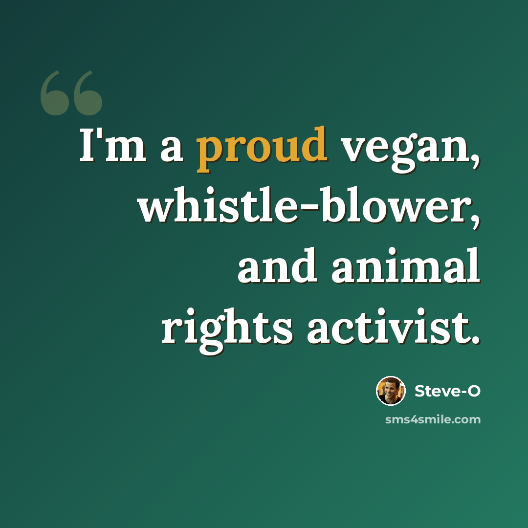 “I'm a proud vegan, whistle-blower, and animal rights activist.” quote by Steve-O