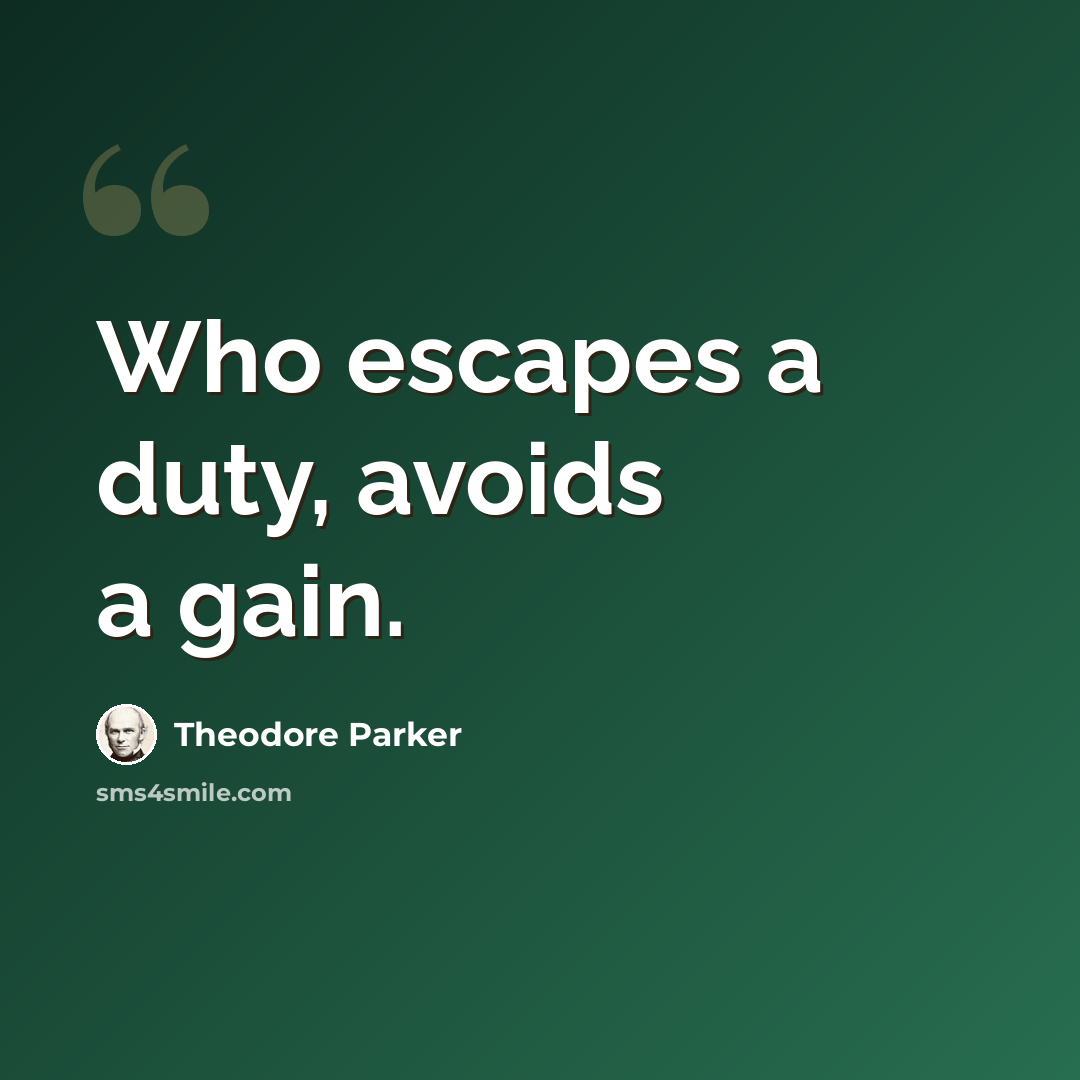 “Who escapes a duty, avoids a gain.” quote by Theodore Parker