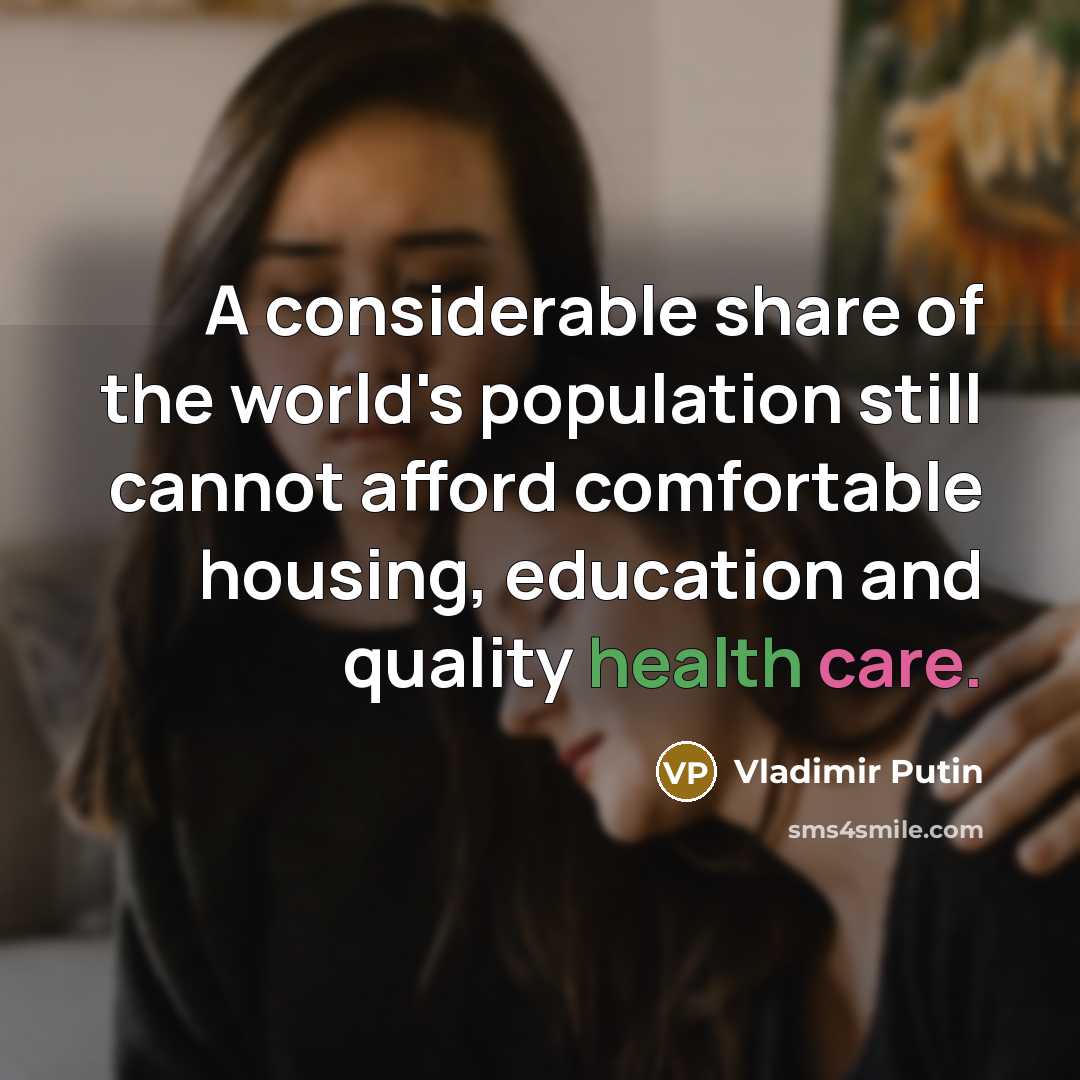 “A considerable share of the world's population still cannot afford comfortable housing, education and quality health care.” quote by Vladimir Putin
