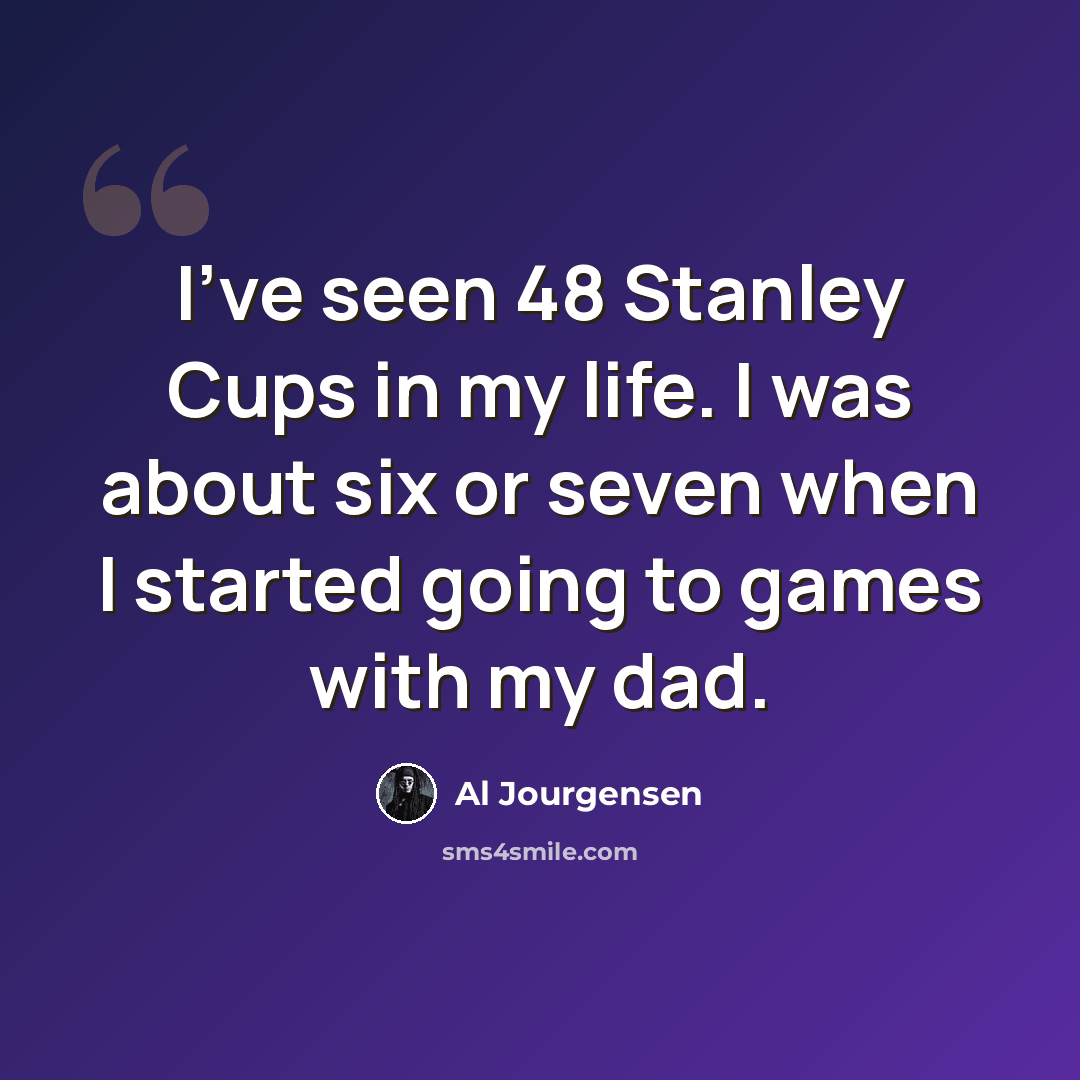 “I've seen 48 Stanley Cups in my life. I was about six or seven when I started going to games with my dad.” quote by Al Jourgensen