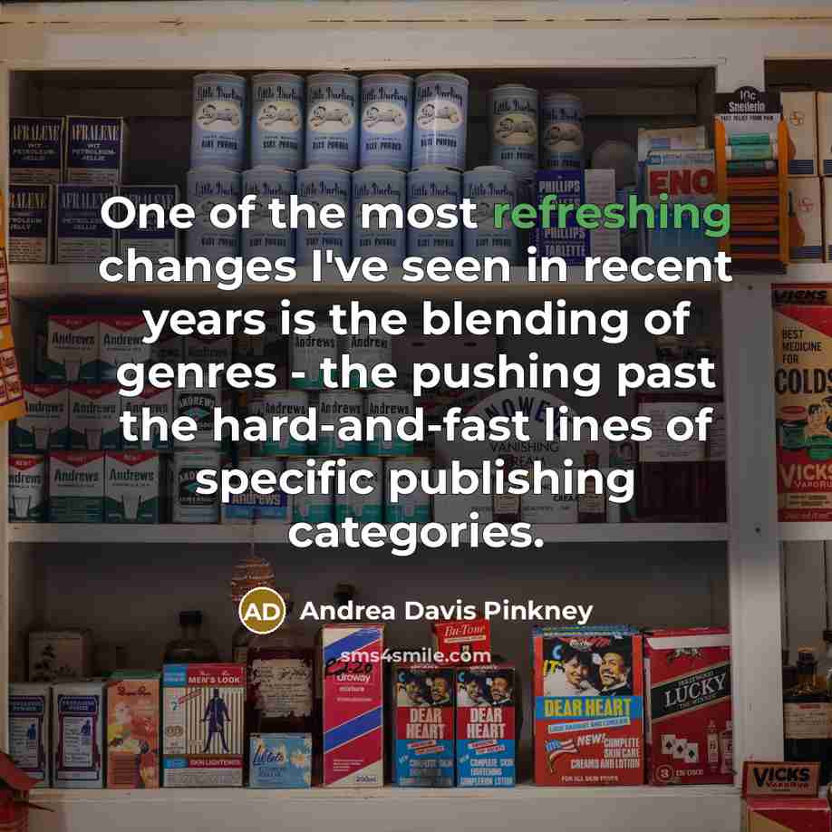“One of the most refreshing changes I've seen in recent years is the blending of genres - the pushing past the hard-and-fast lines of specific publishing categories.” quote by Andrea Davis Pinkney