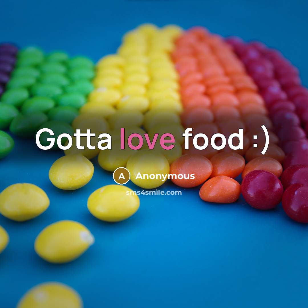 “Gotta love food :)” quote by Anonymous