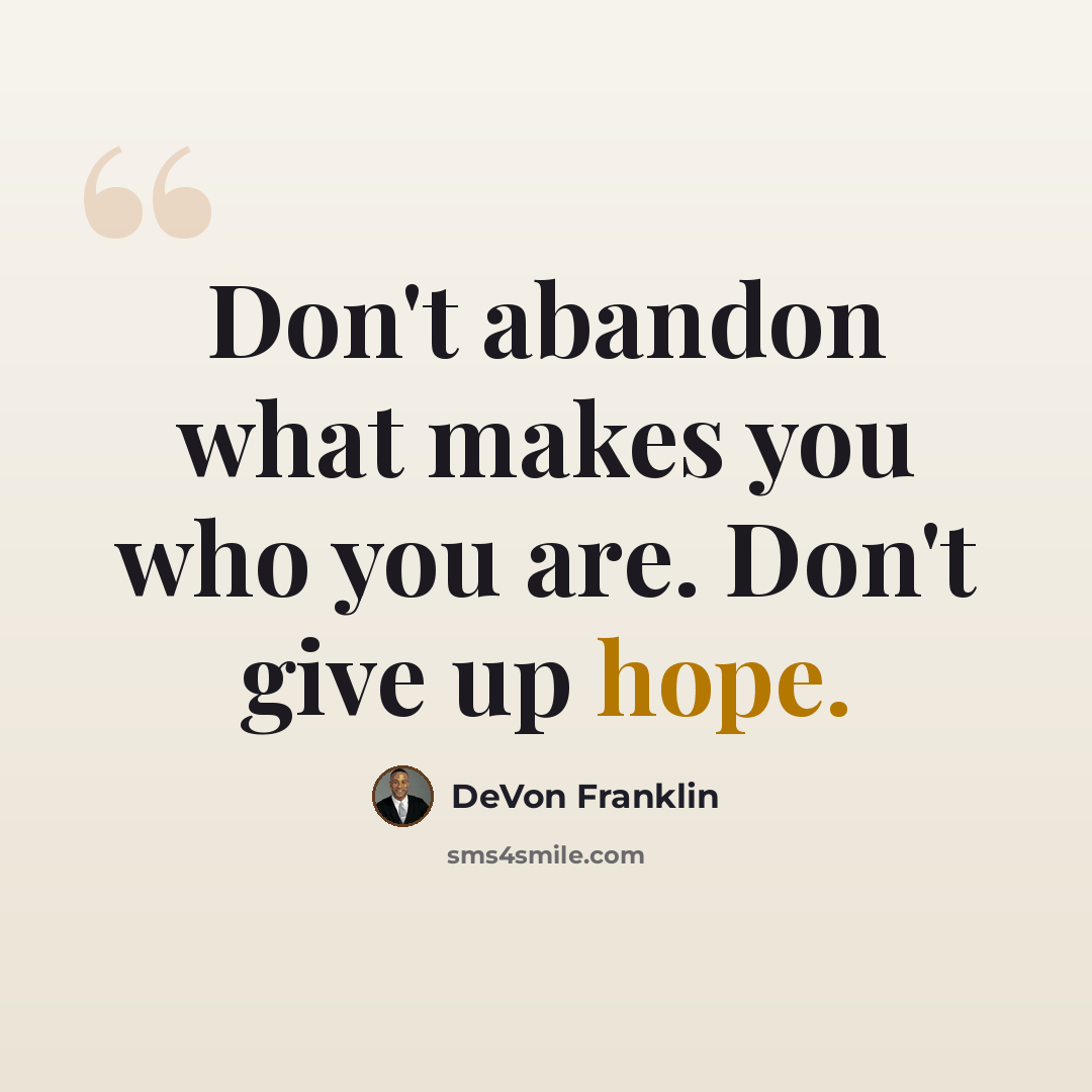 “Don't abandon what makes you who you are. Don't give up hope.” quote by DeVon Franklin