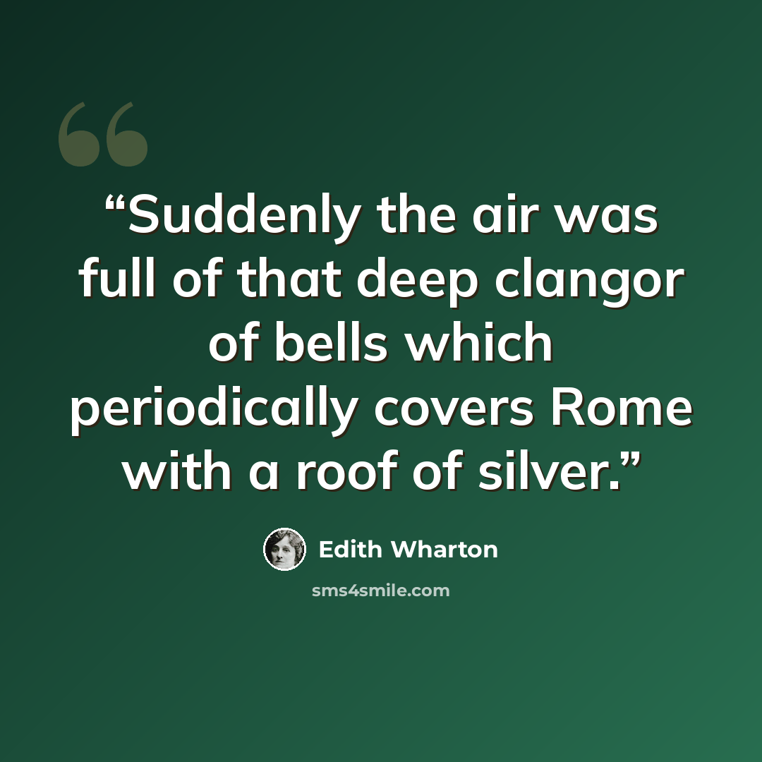 “Suddenly the air was full of that deep clangor of bells which periodically covers Rome with a roof of silver.” quote by Edith Wharton