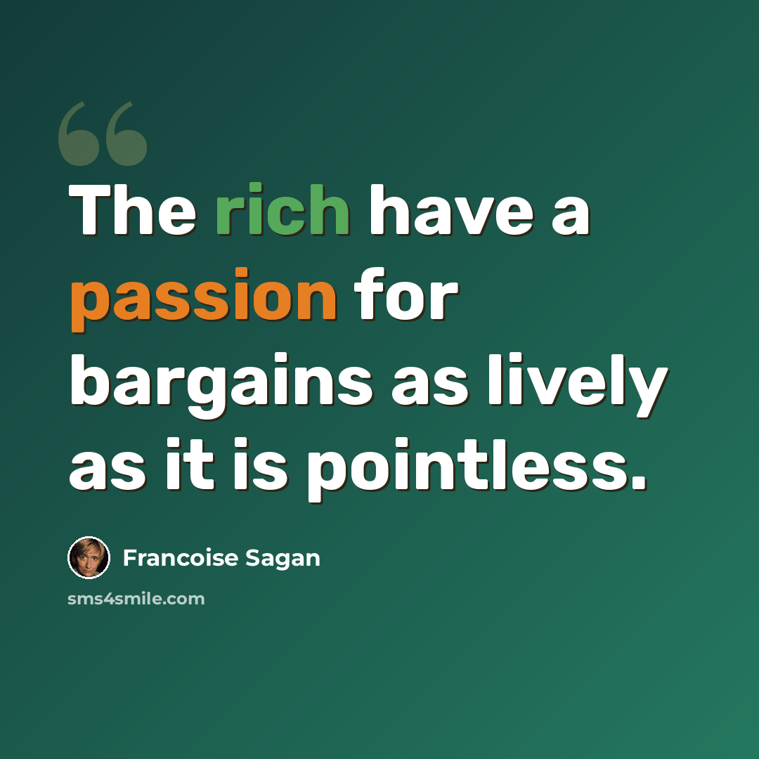 “The rich have a passion for bargains as lively as it is pointless.” quote by Francoise Sagan