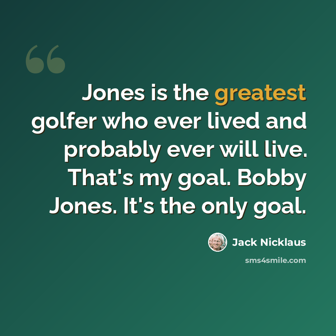 “Jones is the greatest golfer who ever lived and probably ever will live. That's my goal. Bobby Jones. It's the only goal.” quote by Jack Nicklaus