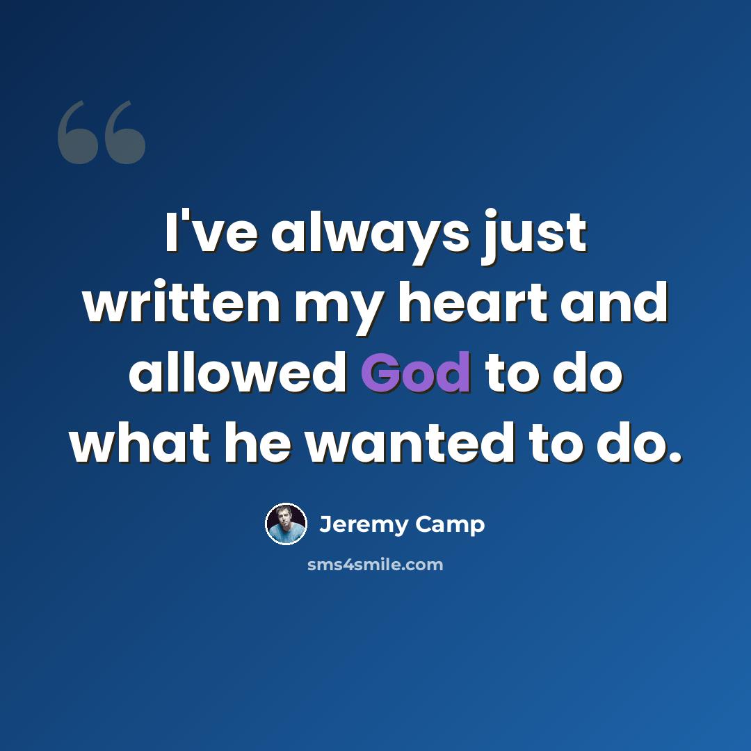 “I've always just written my heart and allowed God to do what he wanted to do.” quote by Jeremy Camp