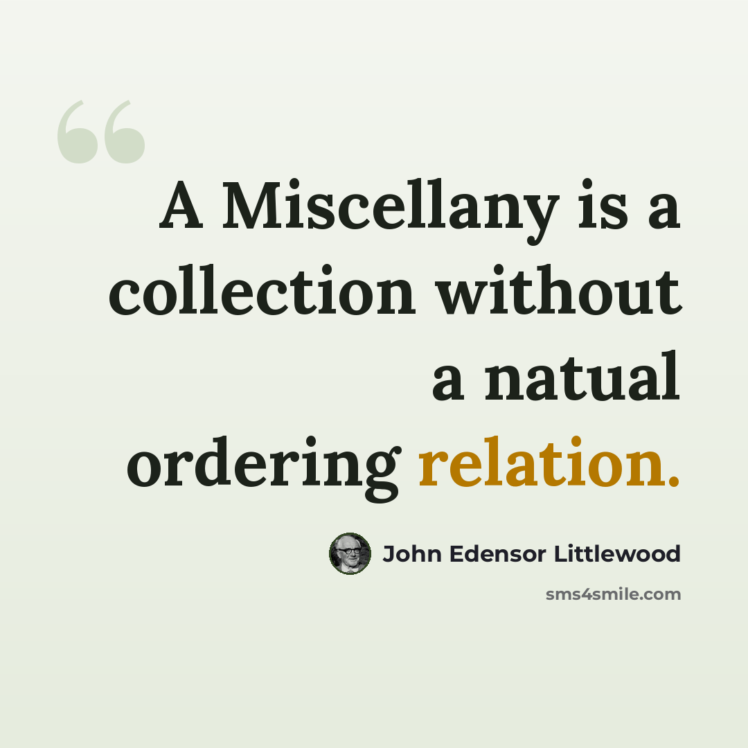 “A Miscellany is a collection without a natual ordering relation.” quote by John Edensor Littlewood
