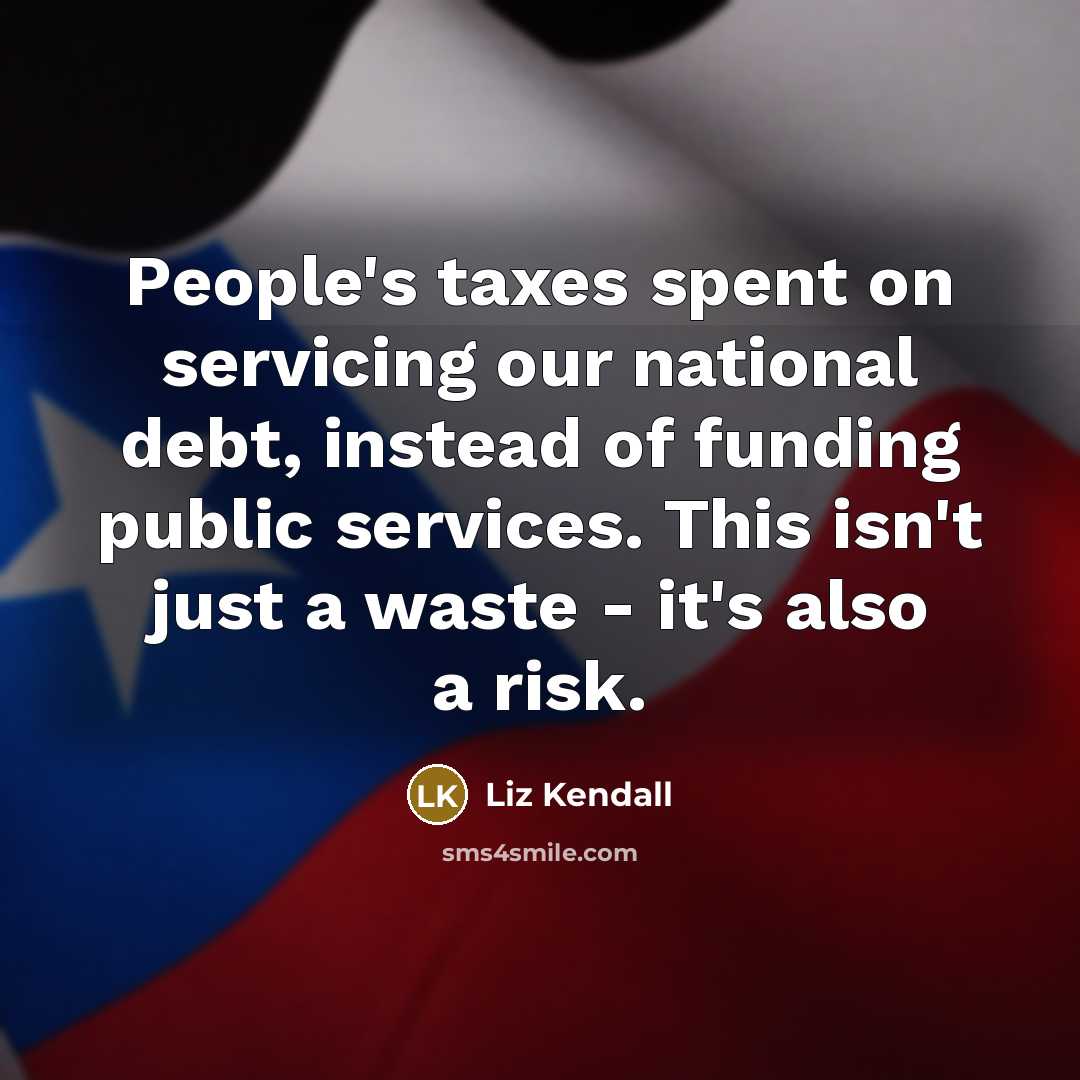“People's taxes spent on servicing our national debt, instead of funding public services. This isn't just a waste - it's also a risk.” quote by Liz Kendall