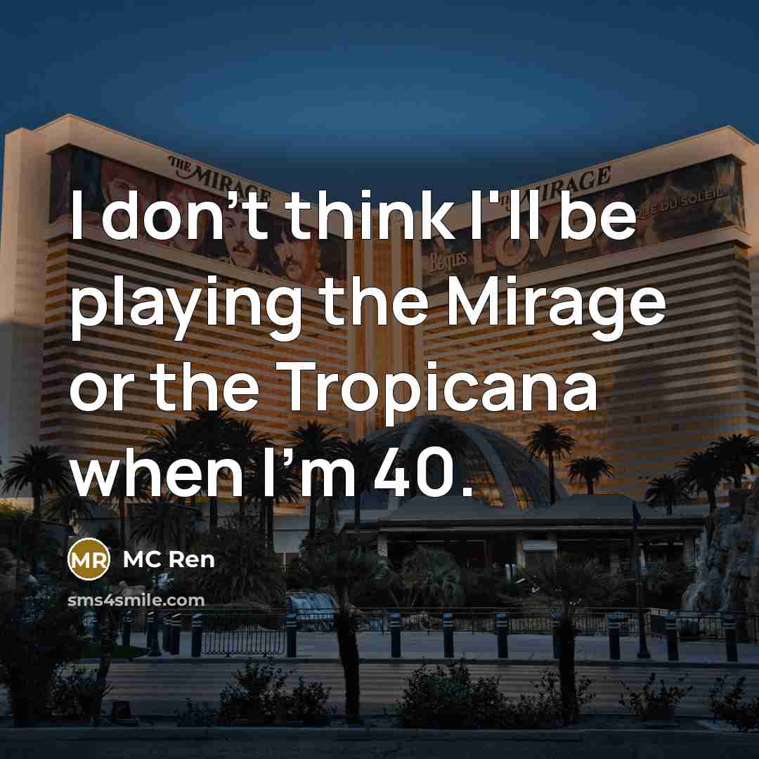 “I don't think I'll be playing the Mirage or the Tropicana when I'm 40.” quote by MC Ren