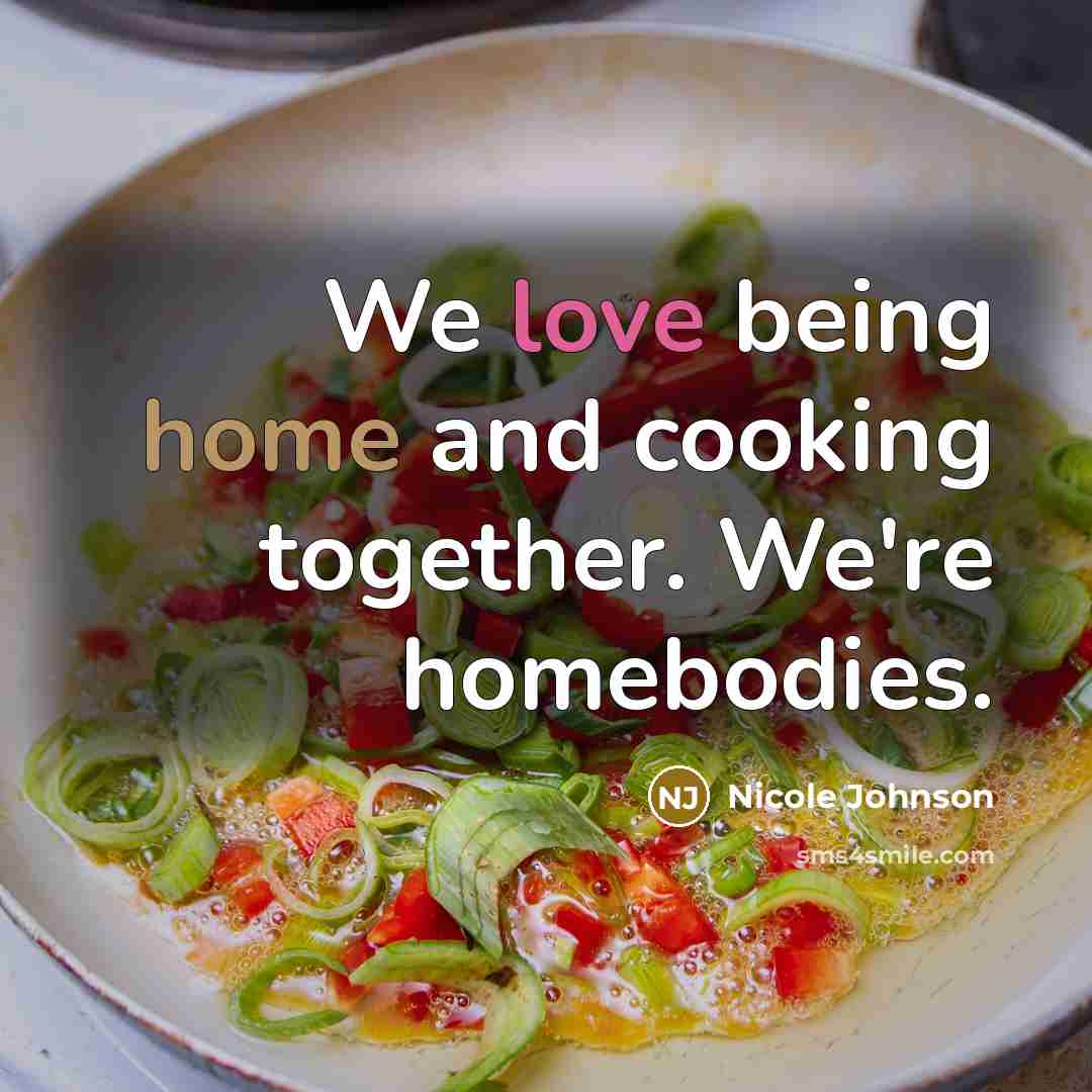 “We love being home and cooking together. We're homebodies.” quote by Nicole Johnson