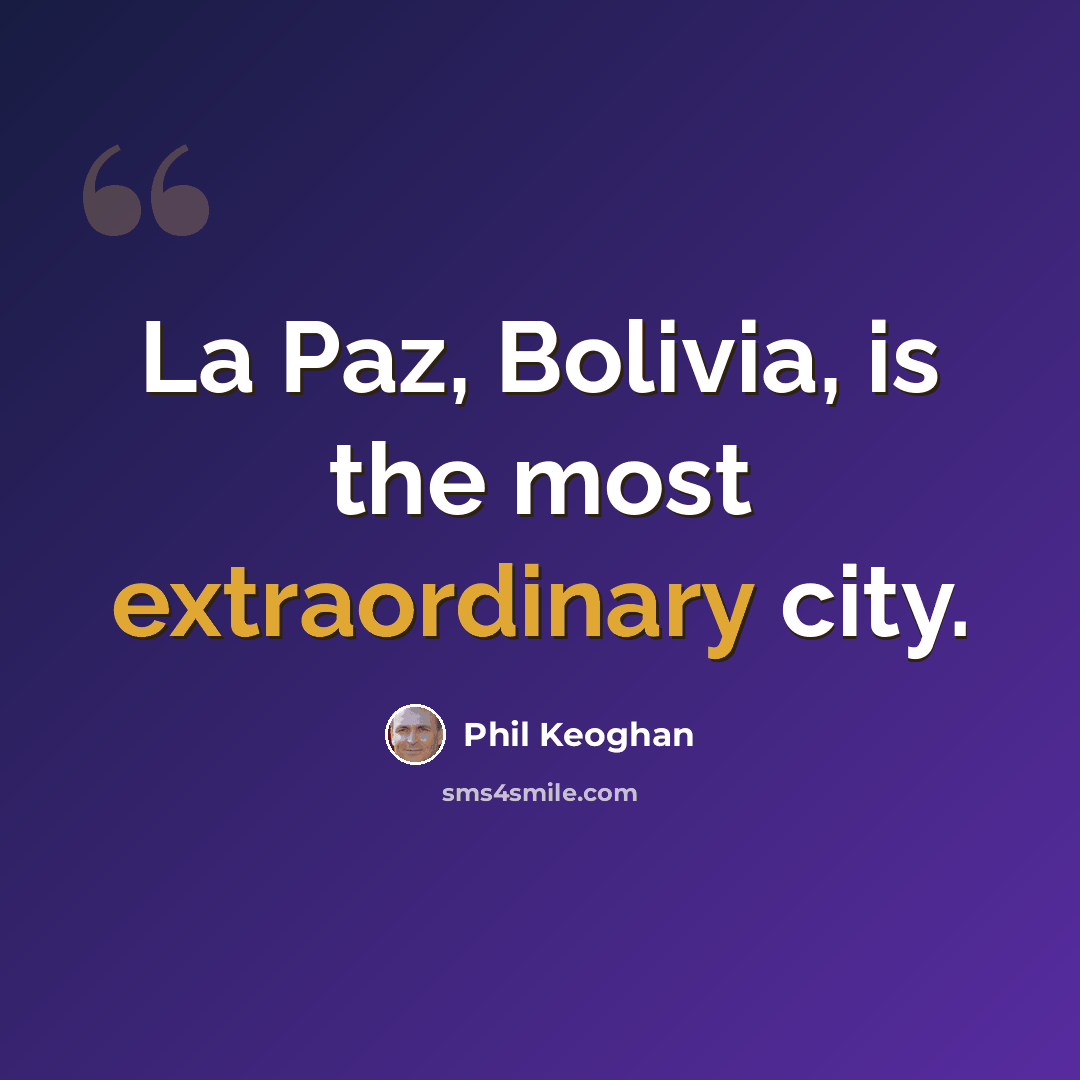 “La Paz, Bolivia, is the most extraordinary city.” quote by Phil Keoghan