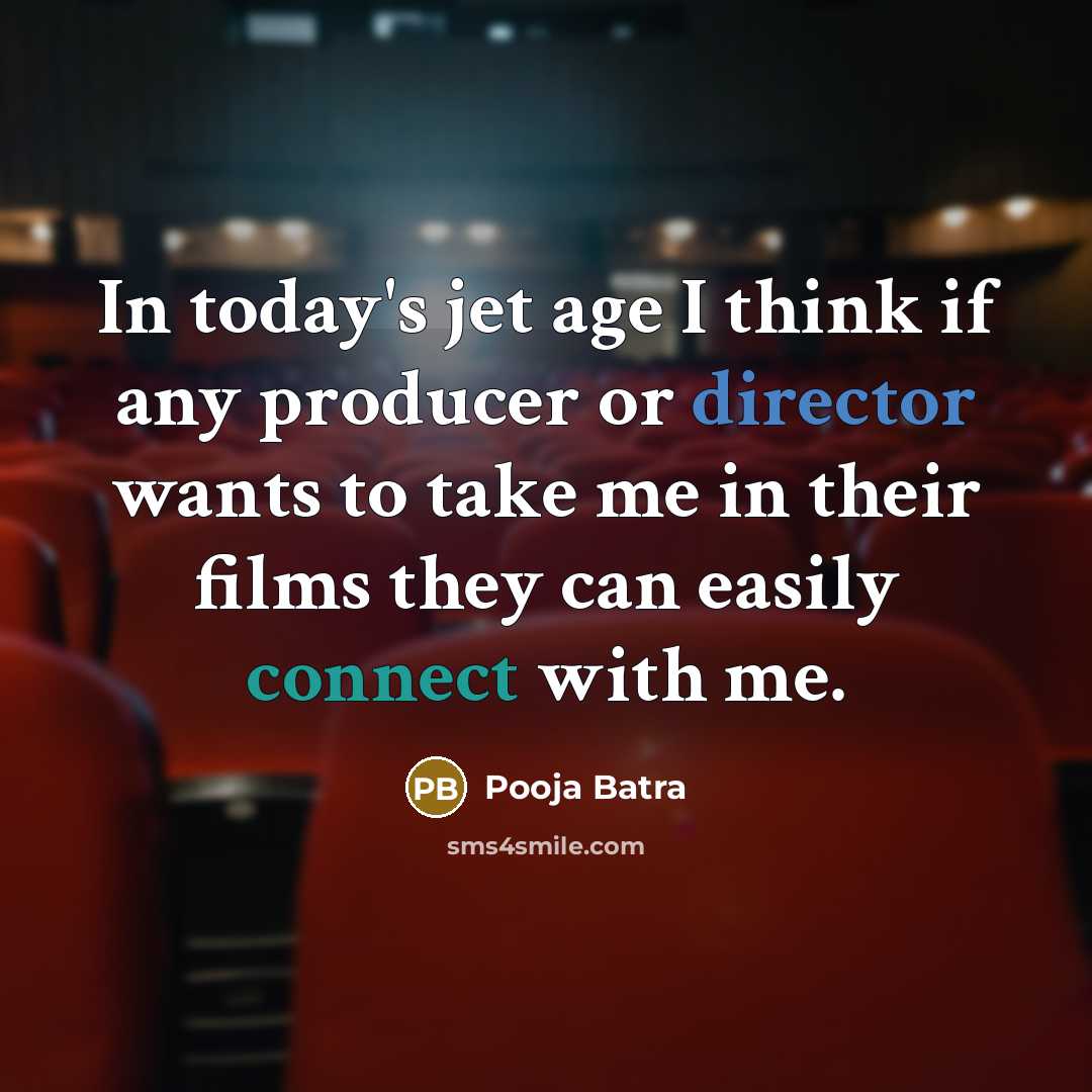 “In today's jet age I think if any producer or director wants to take me in their films they can easily connect with me.” quote by Pooja Batra