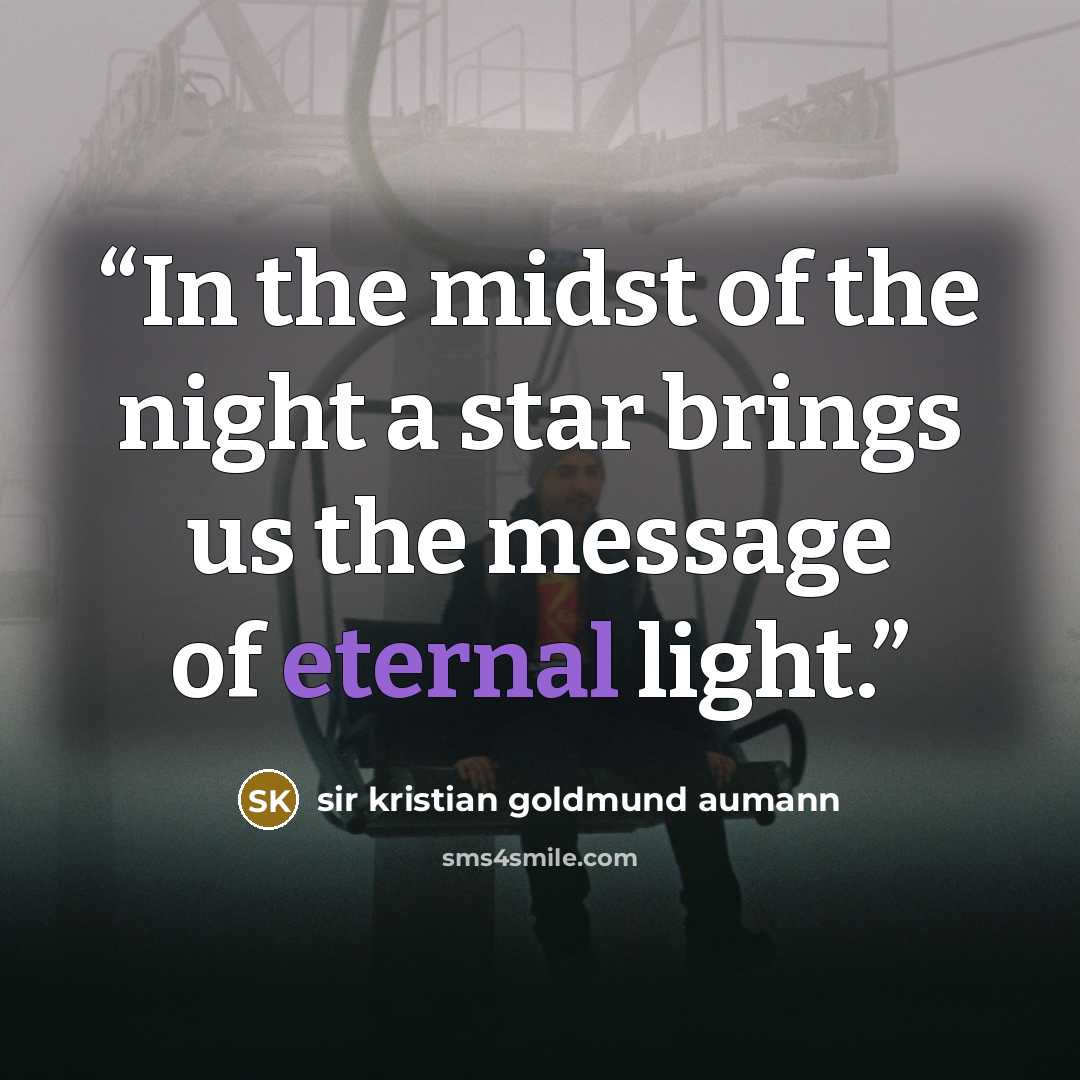 “In the midst of the night a star brings us the message of eternal light.” quote by Sir Kristian Goldmund Aumann
