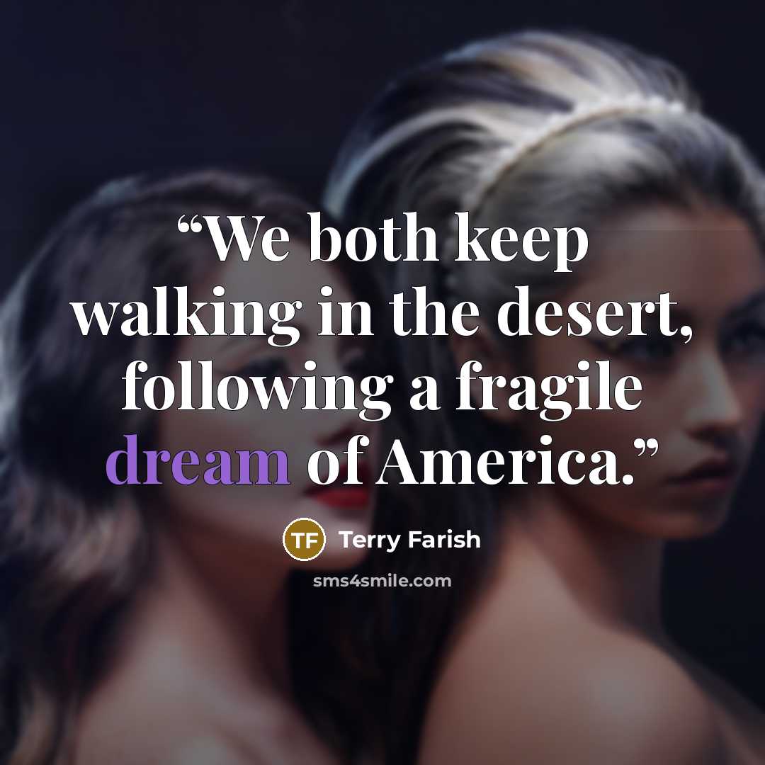 “We both keep walking in the desert, following a fragile dream of America.” quote by Terry Farish