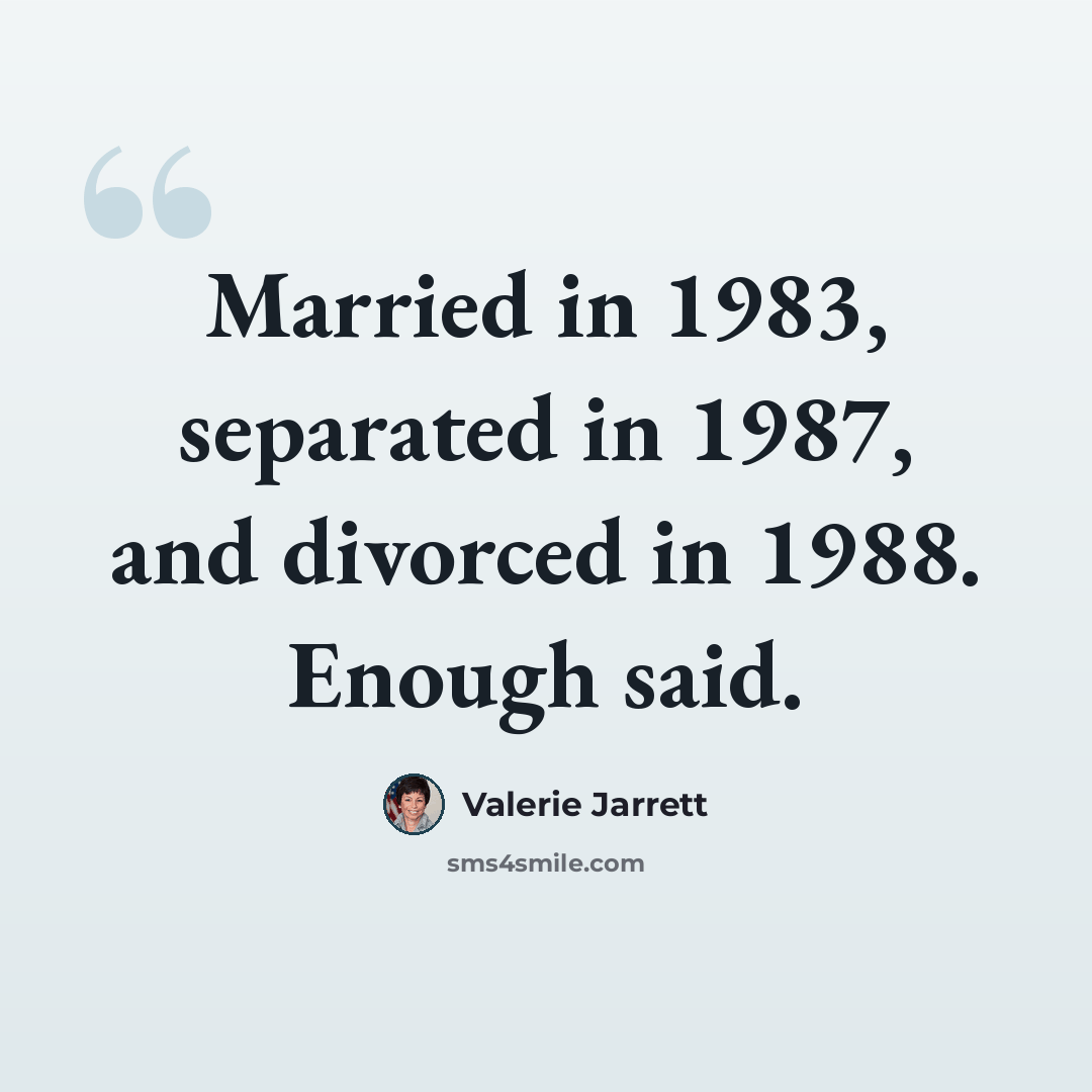 “Married in 1983, separated in 1987, and divorced in 1988. Enough said.” quote by Valerie Jarrett