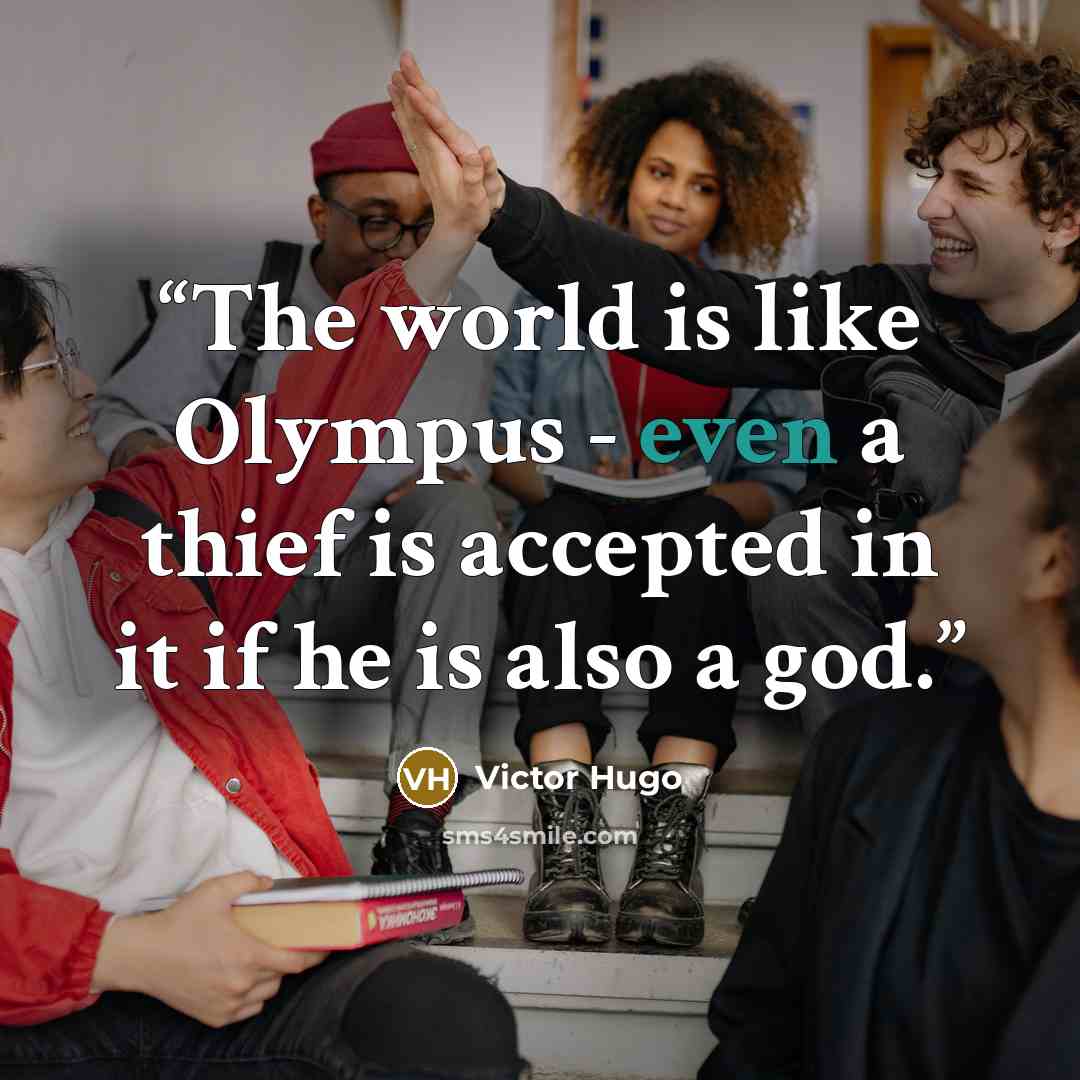 “The world is like Olympus - even a thief is accepted in it if he is also a god.” quote by Victor Hugo