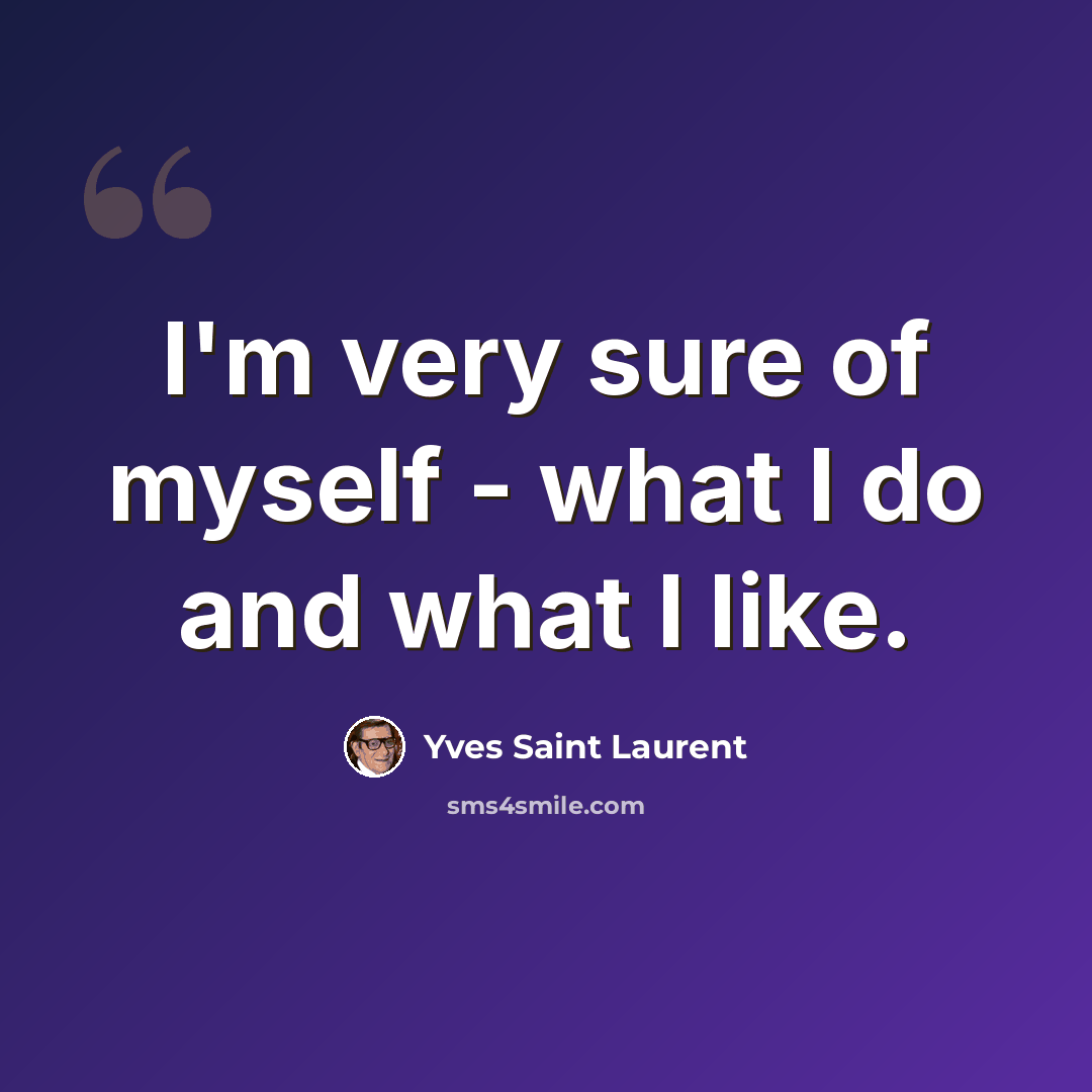 “I'm very sure of myself - what I do and what I like.” quote by Yves Saint Laurent