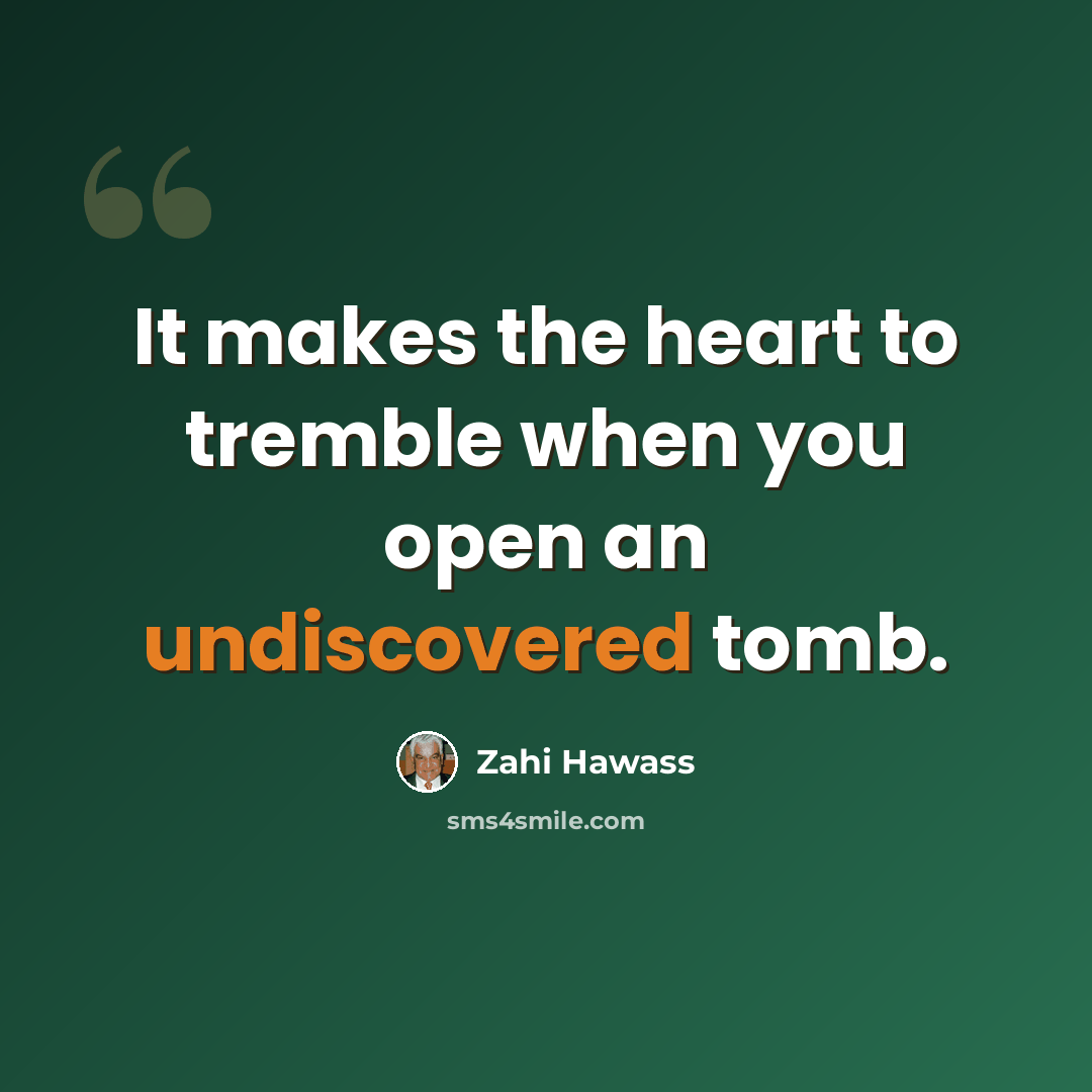 “It makes the heart to tremble when you open an undiscovered tomb.” quote by Zahi Hawass
