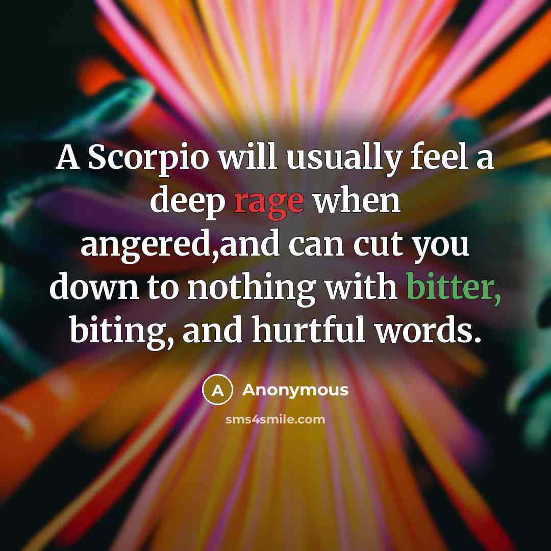 “A Scorpio will usually feel a deep rage when angered,and can cut you down to nothing with bitter, biting, and hurtful words.” quote by Anonymous