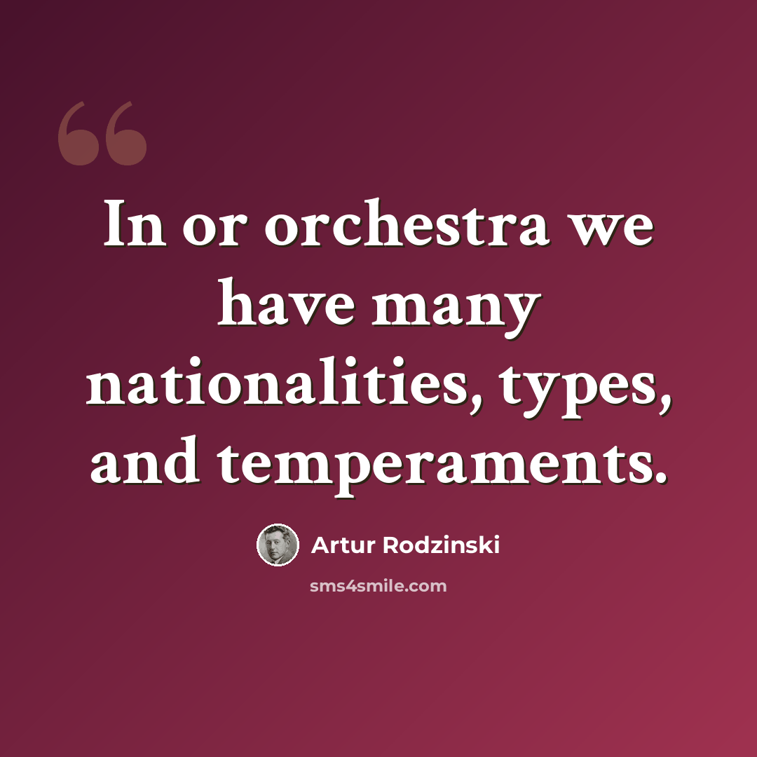 “In or orchestra we have many nationalities, types, and temperaments.” quote by Artur Rodzinski