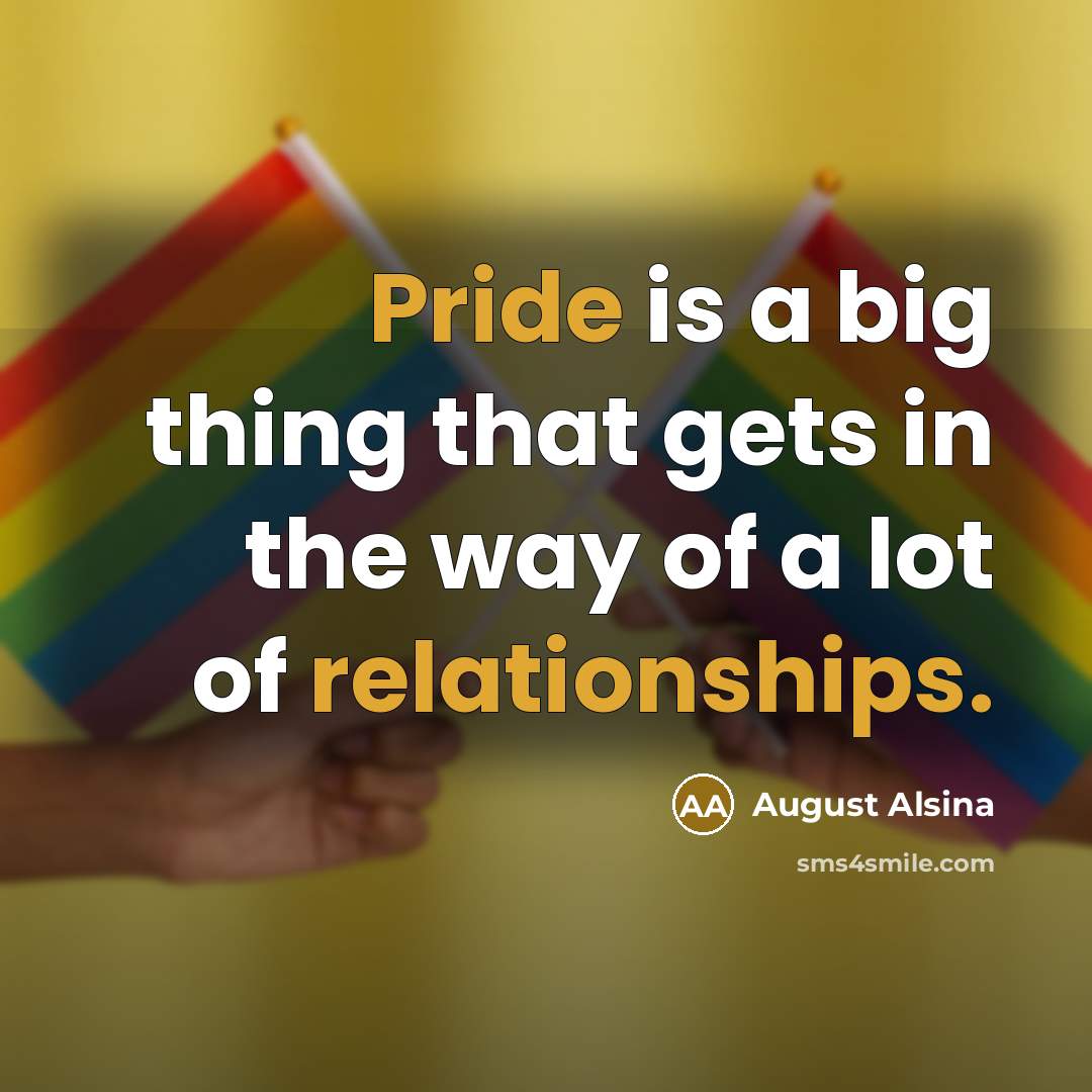 “Pride is a big thing that gets in the way of a lot of relationships.” quote by August Alsina