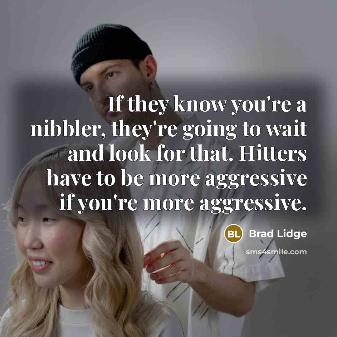 “If they know you're a nibbler, they're going to wait and look for that. Hitters have to be more aggressive if you're more aggressive.” quote by Brad Lidge