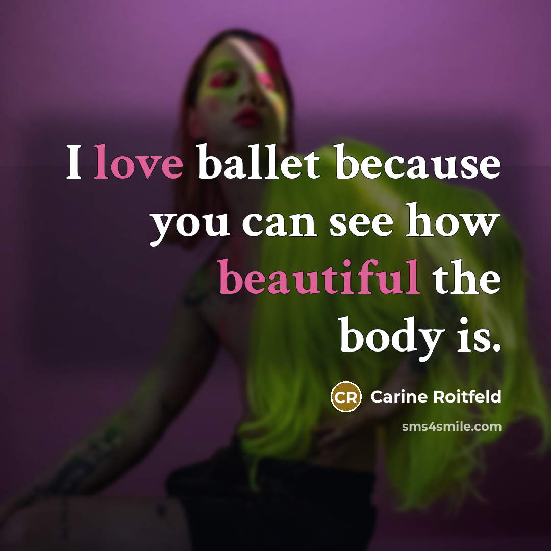 “I love ballet because you can see how beautiful the body is.” quote by Carine Roitfeld