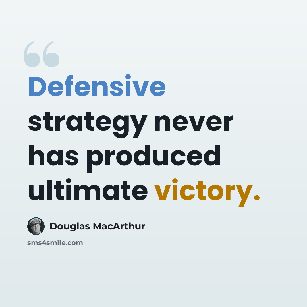 “Defensive strategy never has produced ultimate victory.” quote by Douglas MacArthur