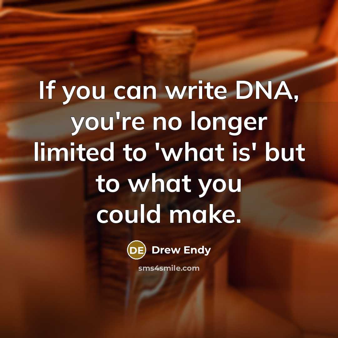 “If you can write DNA, you're no longer limited to 'what is' but to what you could make.” quote by Drew Endy