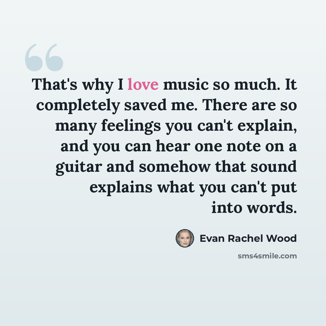 “That's why I love music so much. It completely saved me. There are so many feelings you can't explain, and you can hear one note on a guitar and somehow that sound explains what you can't put into words.” quote by Evan Rachel Wood