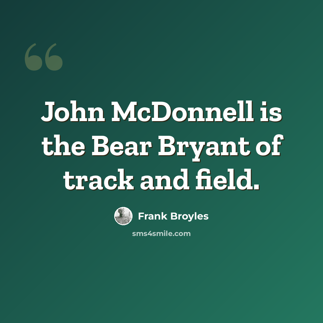 “John McDonnell is the Bear Bryant of track and field.” quote by Frank Broyles