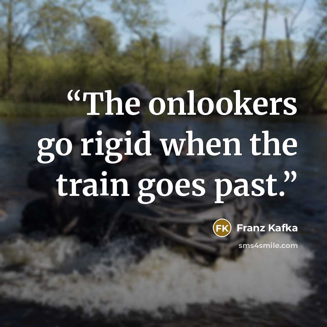 “The onlookers go rigid when the train goes past.” quote by Franz Kafka