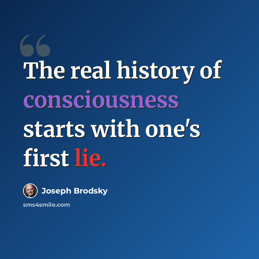 “The real history of consciousness starts with one's first lie.” quote by Joseph Brodsky