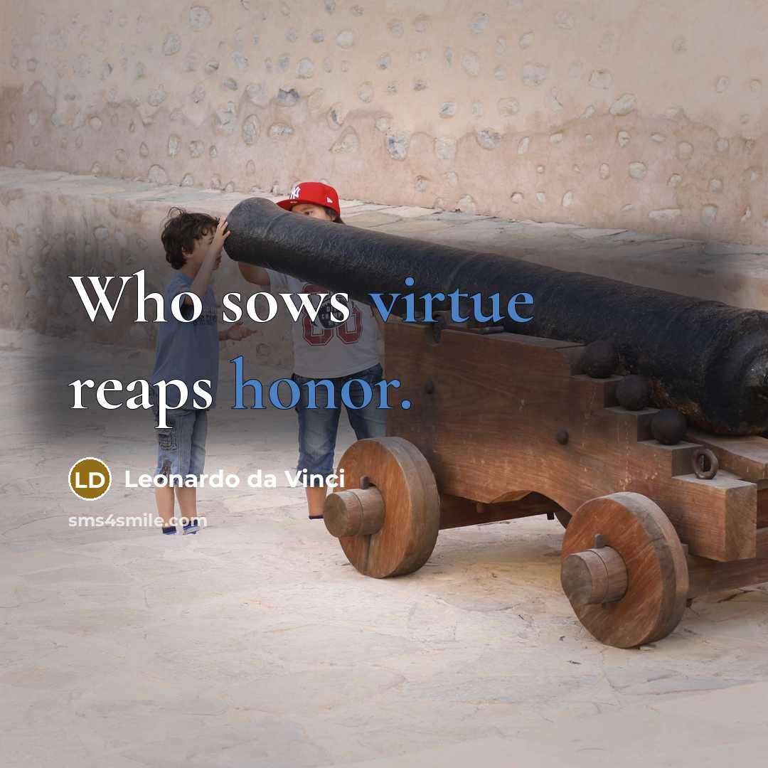 “Who sows virtue reaps honor.” quote by Leonardo da Vinci