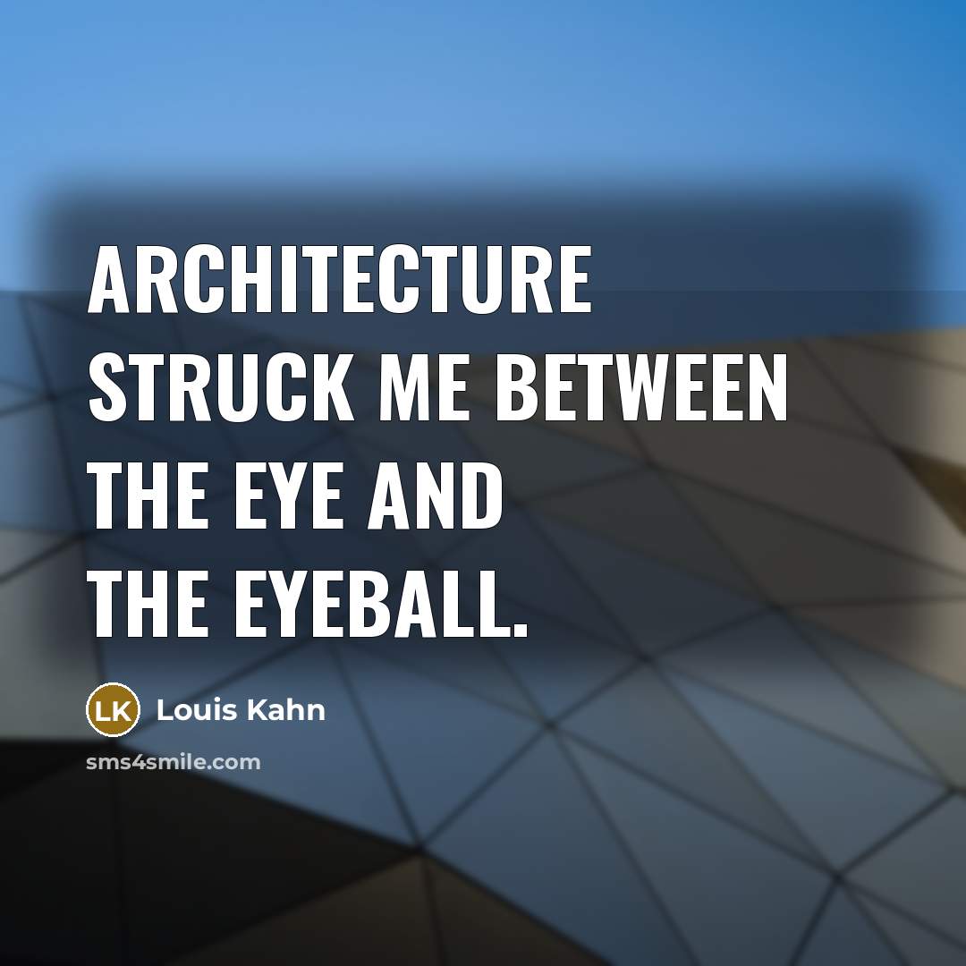 “Architecture struck me between the eye and the eyeball.” quote by Louis Kahn