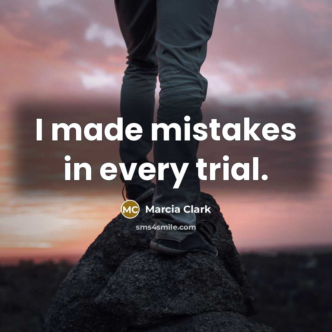 “I made mistakes in every trial.” quote by Marcia Clark