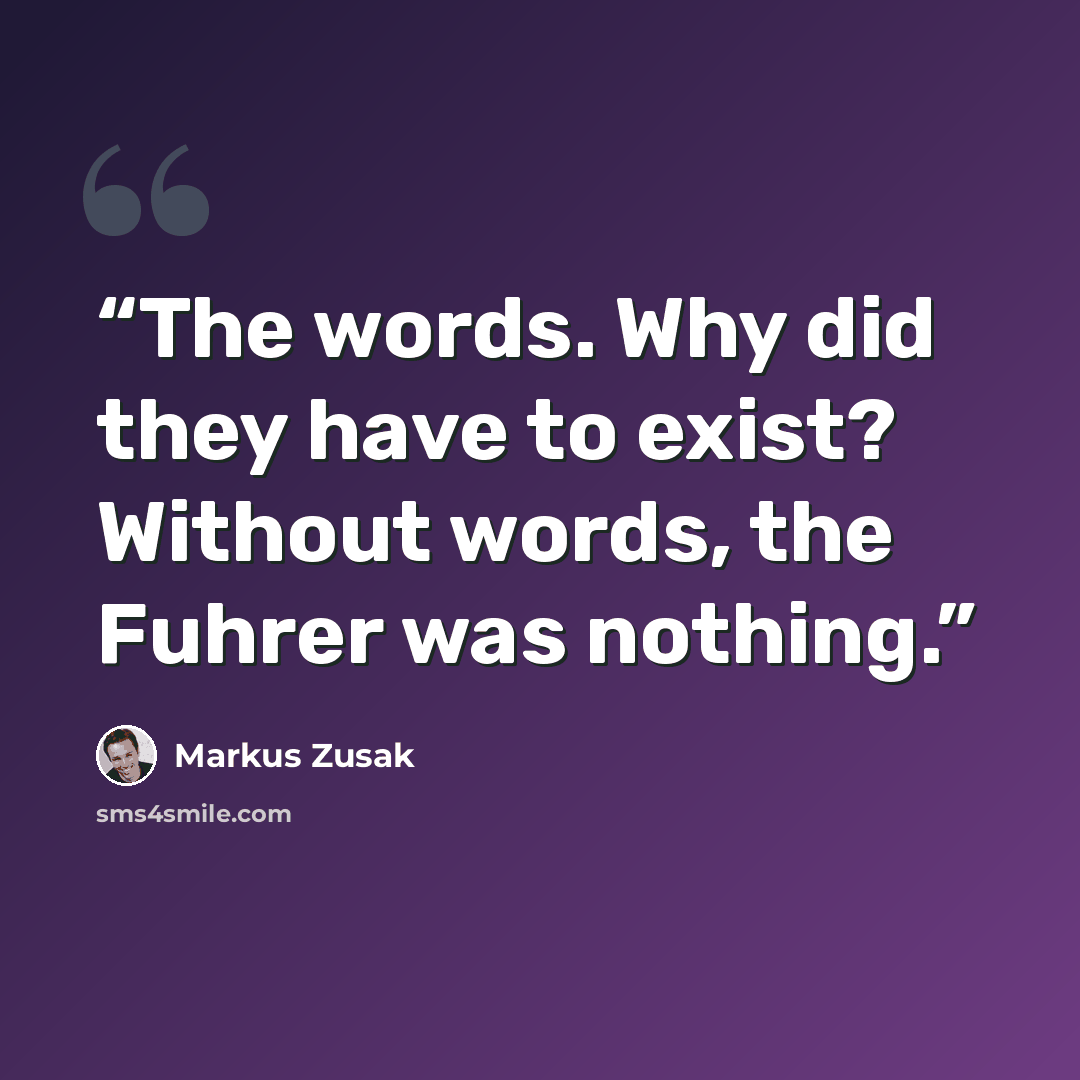 “The words. Why did they have to exist? Without words, the Fuhrer was nothing.” quote by Markus Zusak