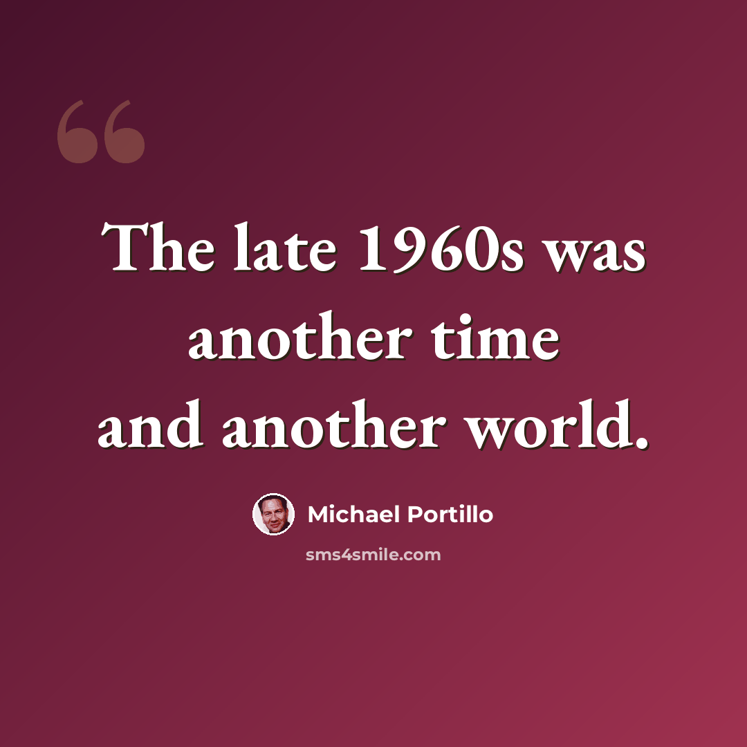 “The late 1960s was another time and another world.” quote by Michael Portillo