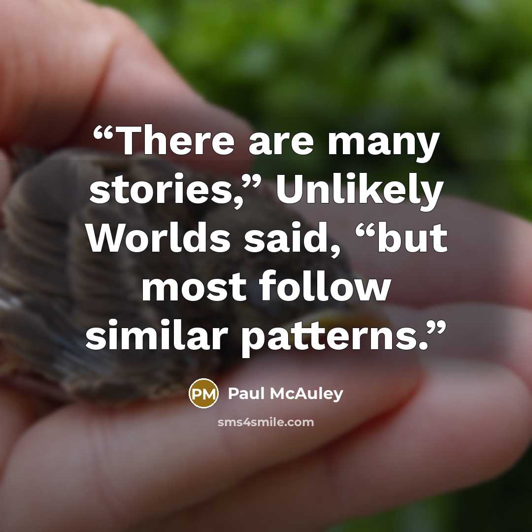 “There are many stories,” Unlikely Worlds said, “but most follow similar patterns.” quote by Paul McAuley