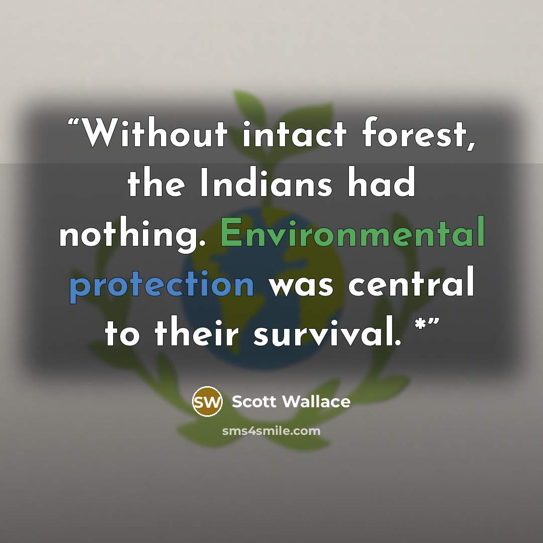 “Without intact forest, the Indians had nothing. Environmental protection was central to their survival. *” quote by Scott Wallace