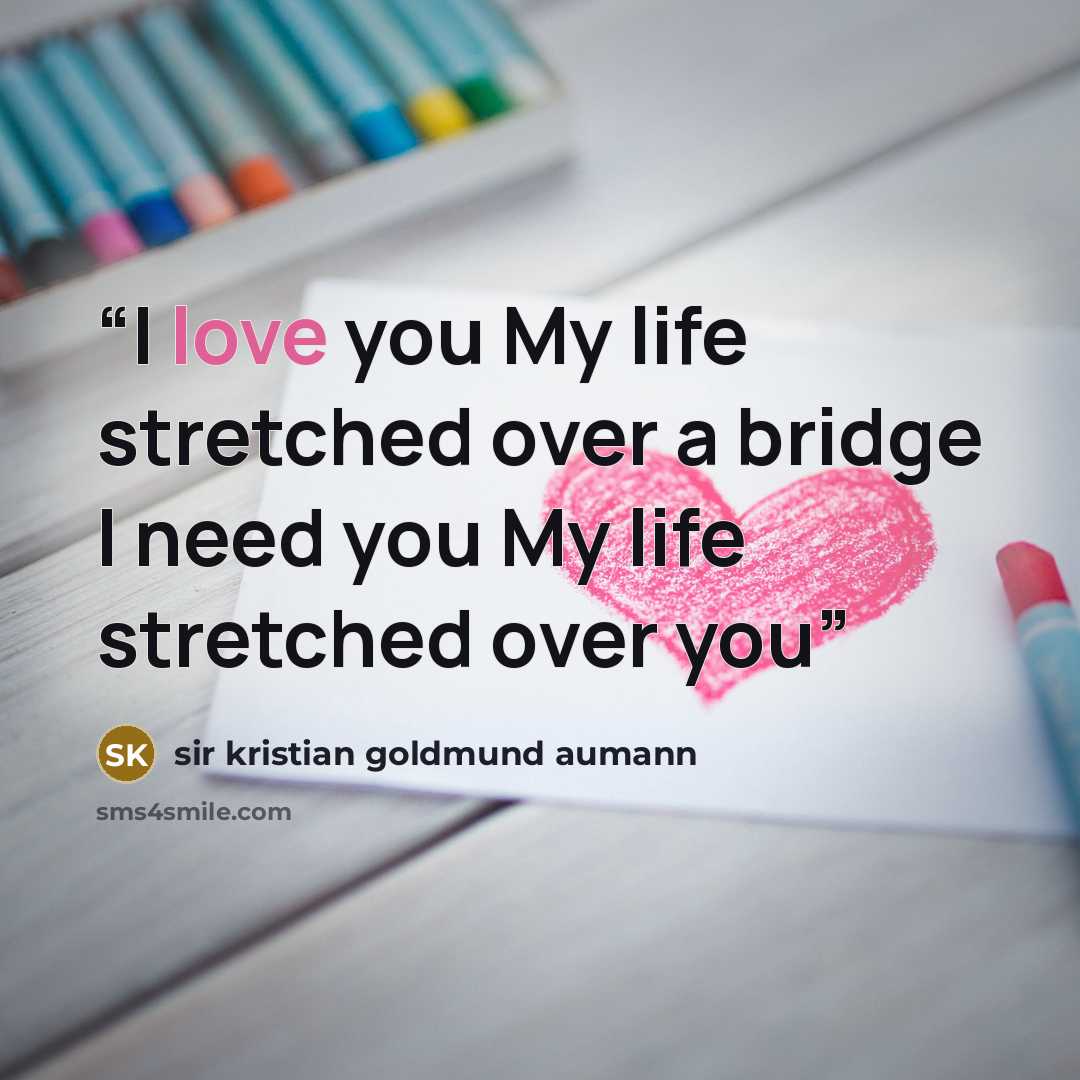 “I love you My life stretched over a bridge I need you My life stretched over you” quote by sir kristian goldmund aumann